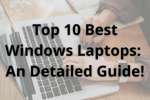 Top 10 Best Windows Laptops: A Detailed Guide